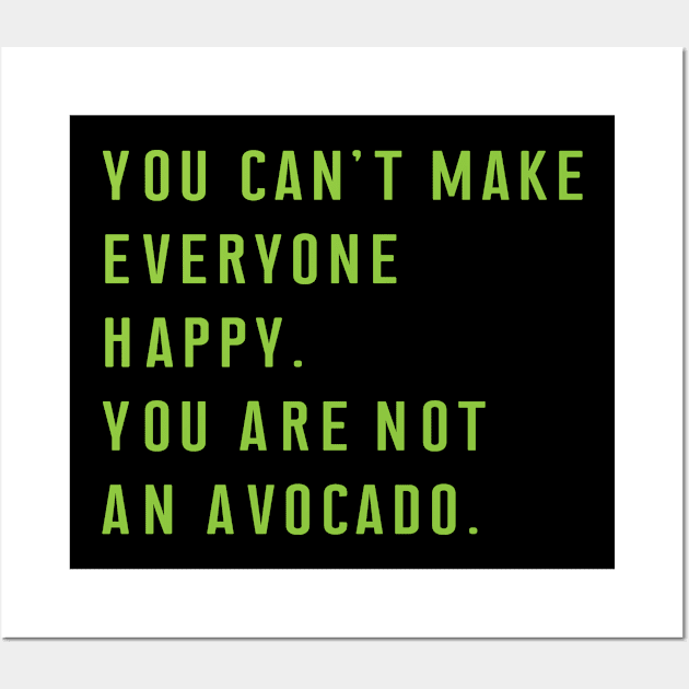 You Can't Make Everyone Happy You Are Not An Avocado. Wall Art by meowstudio